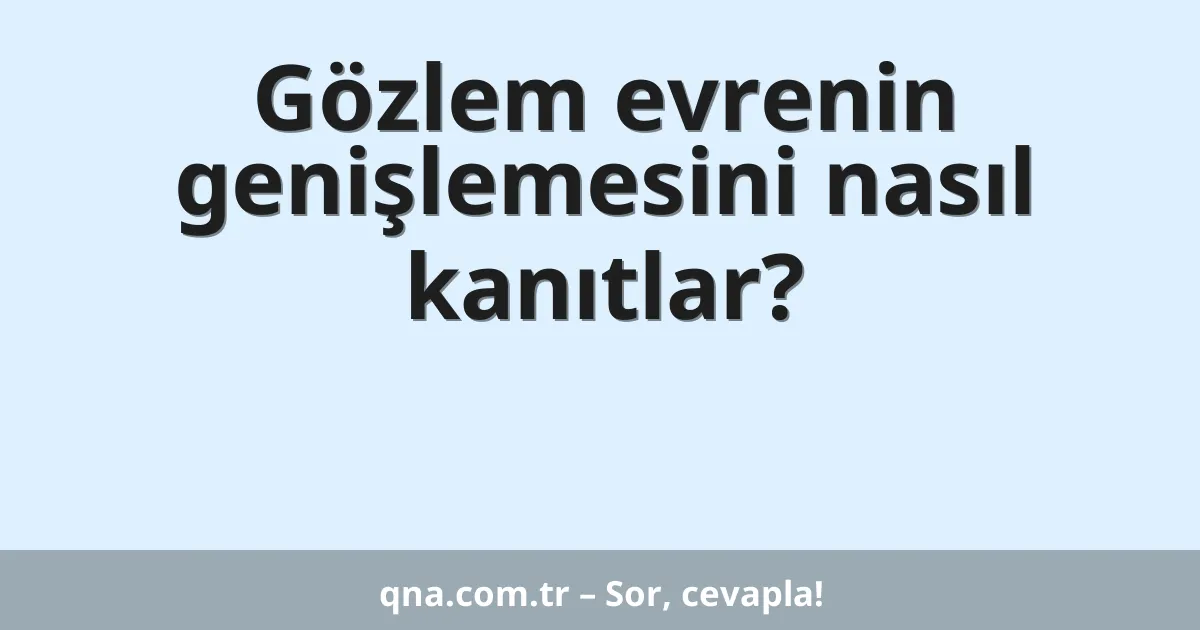 Gözlem evrenin genişlemesini nasıl kanıtlar?