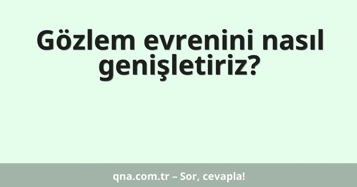 Gözlem evrenini nasıl genişletiriz?