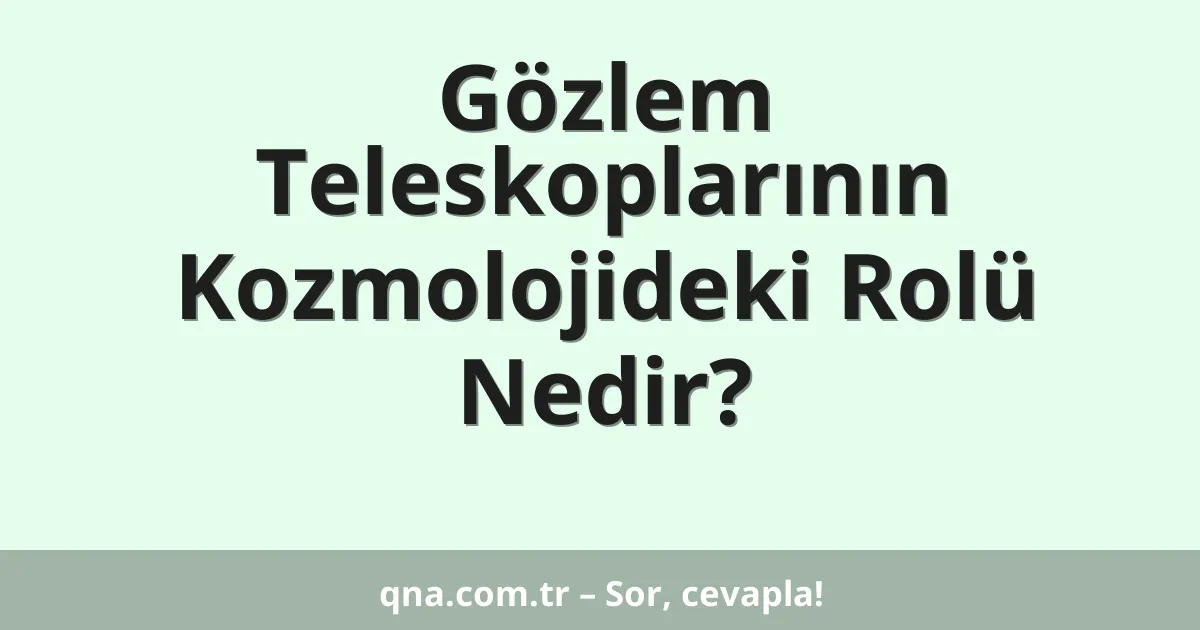Gözlem Teleskoplarının Kozmolojideki Rolü Nedir?