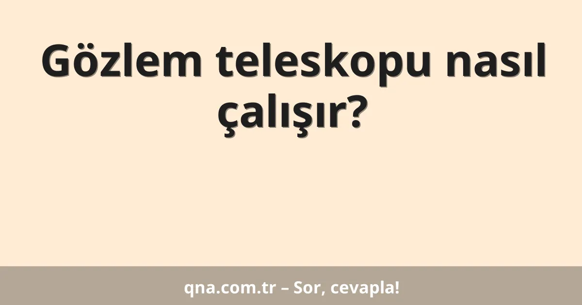 Gözlem teleskopu nasıl çalışır?