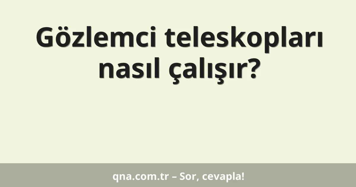 Gözlemci teleskopları nasıl çalışır?