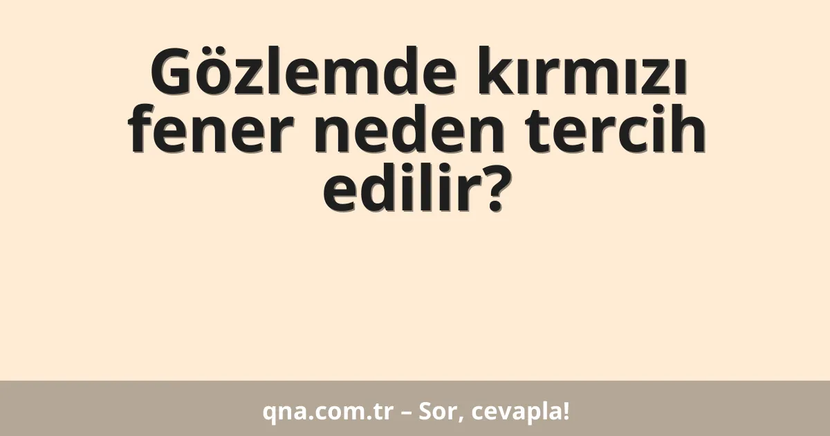 Gözlemde kırmızı fener neden tercih edilir?