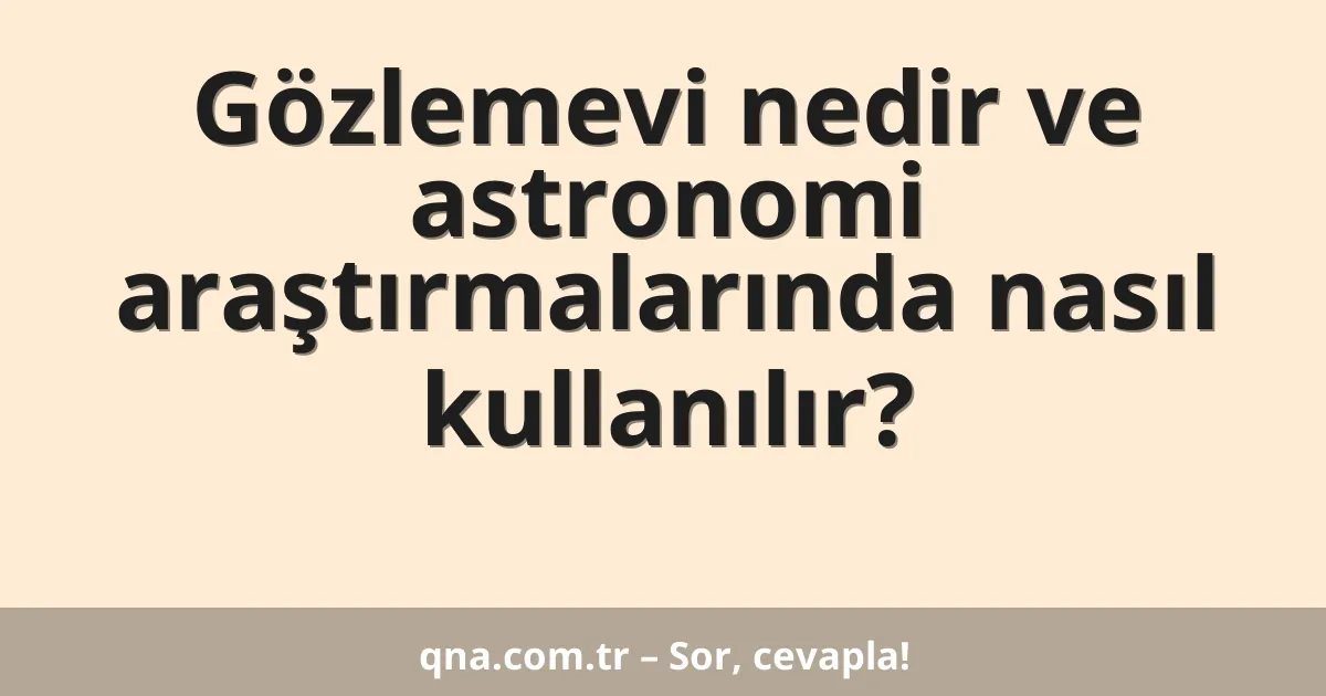 Gözlemevi nedir ve astronomi araştırmalarında nasıl kullanılır?