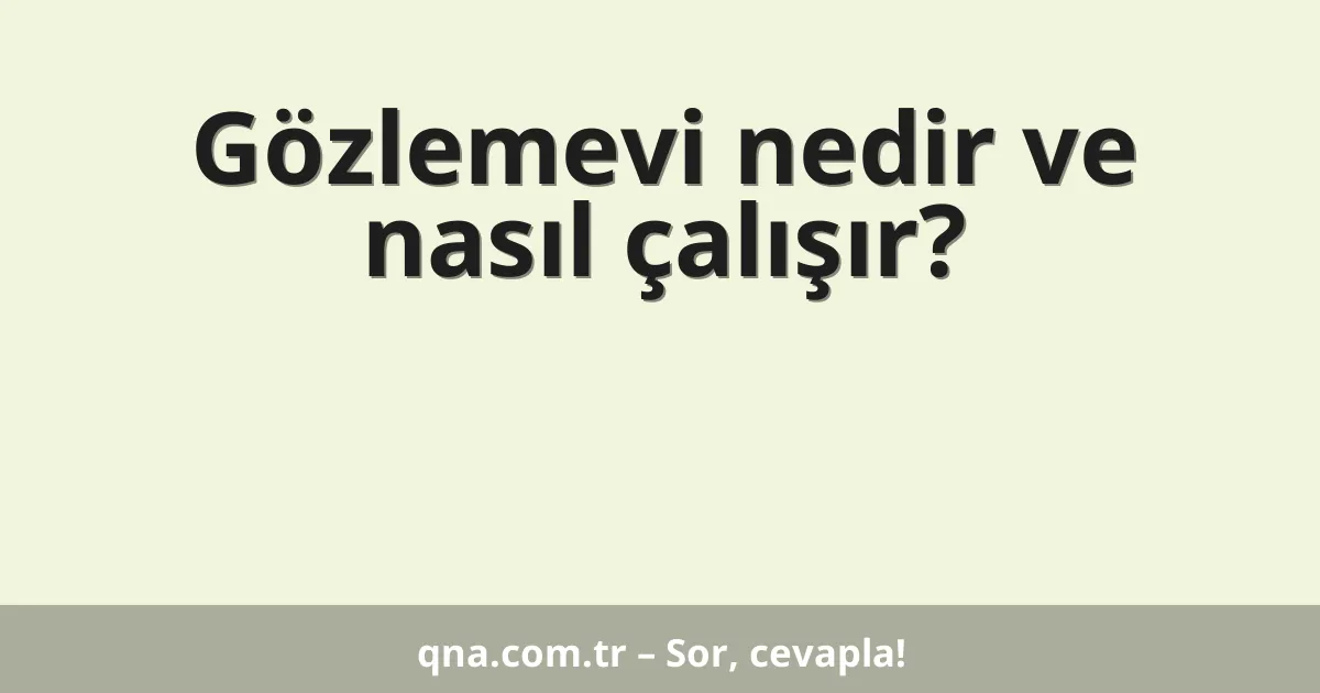 Gözlemevi nedir ve nasıl çalışır?