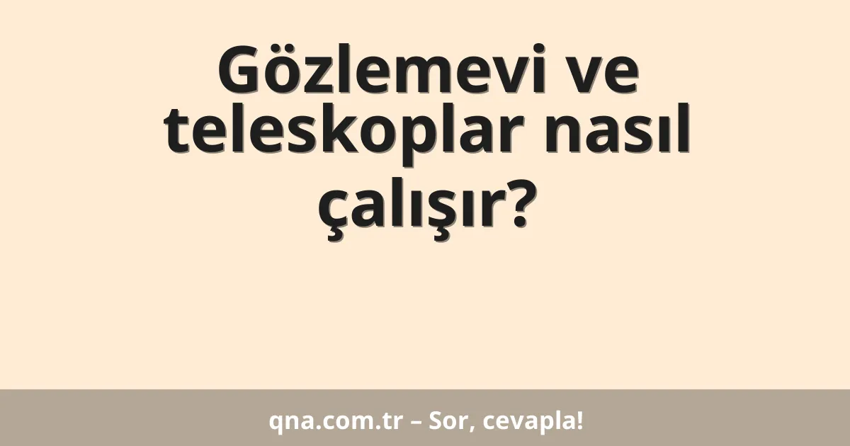 Gözlemevi ve teleskoplar nasıl çalışır?