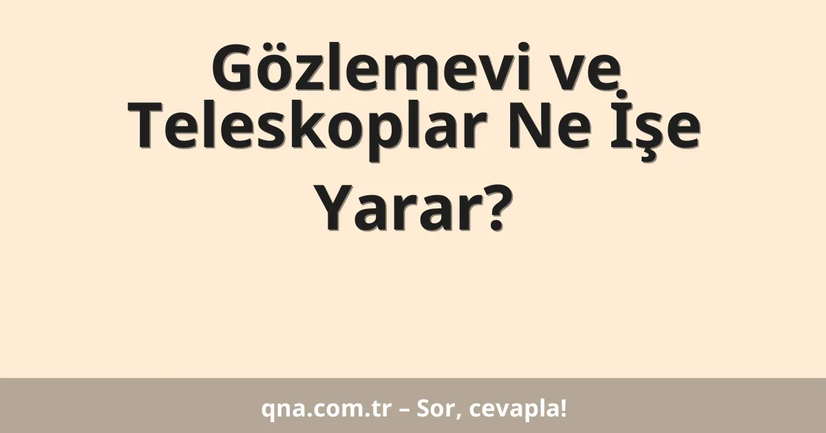 Gözlemevi ve Teleskoplar Ne İşe Yarar?