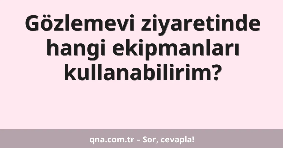 Gözlemevi ziyaretinde hangi ekipmanları kullanabilirim?