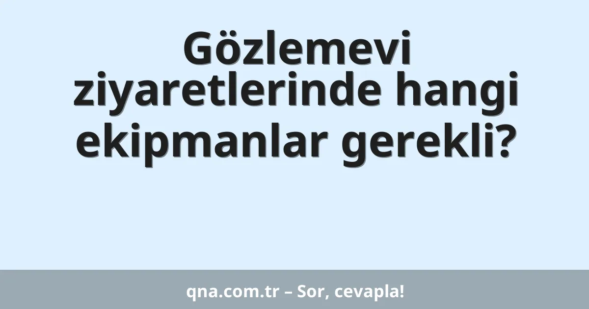 Gözlemevi ziyaretlerinde hangi ekipmanlar gerekli?