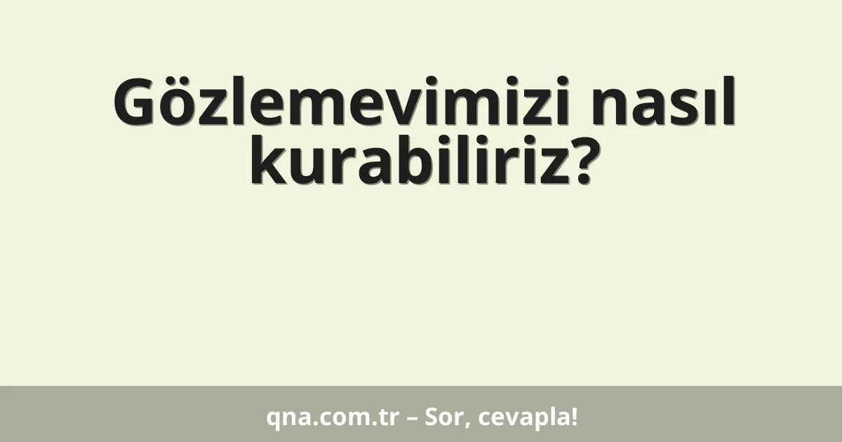 Gözlemevimizi nasıl kurabiliriz?