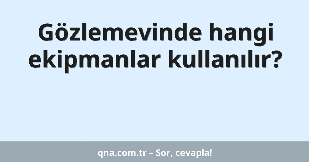 Gözlemevinde hangi ekipmanlar kullanılır?