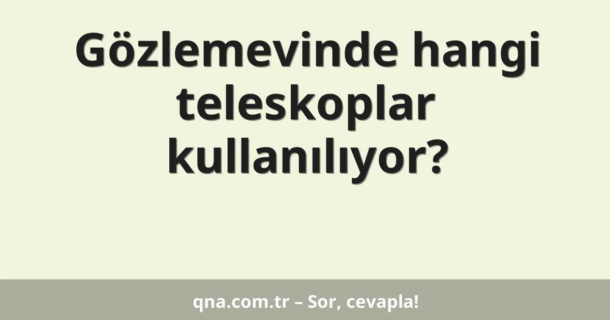 Gözlemevinde hangi teleskoplar kullanılıyor?