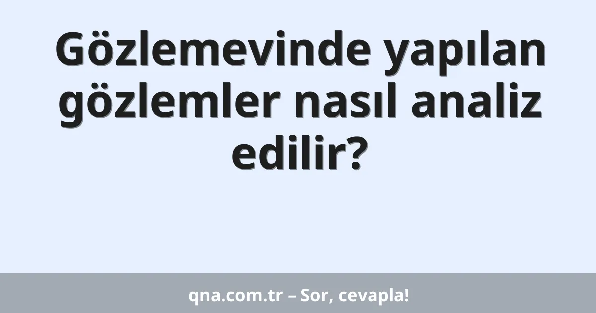 Gözlemevinde yapılan gözlemler nasıl analiz edilir?