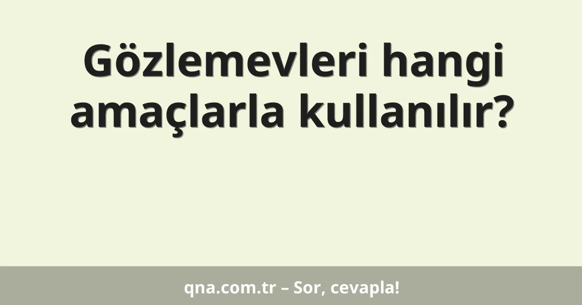 Gözlemevleri hangi amaçlarla kullanılır?