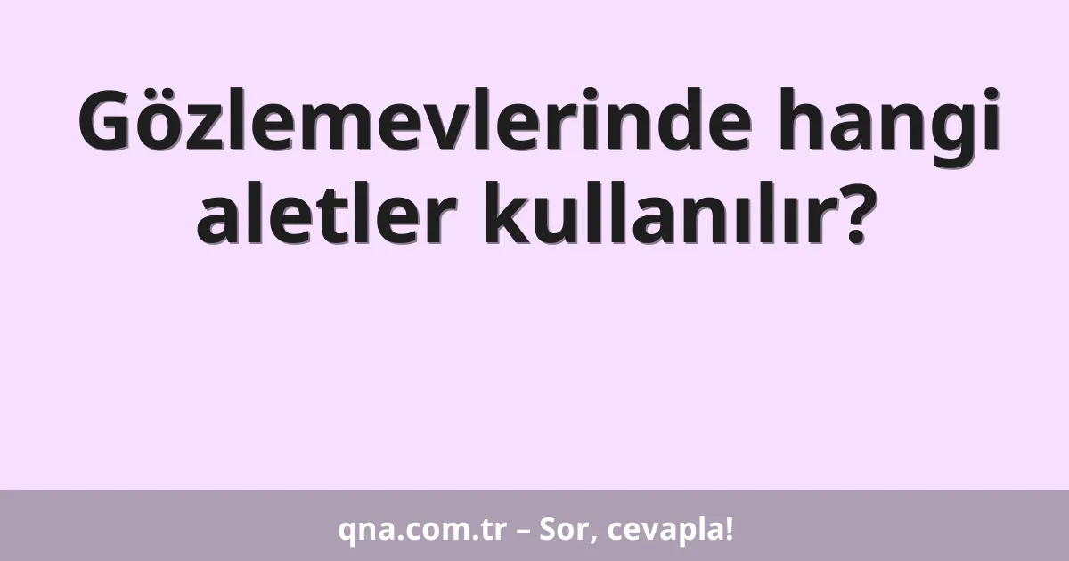 Gözlemevlerinde hangi aletler kullanılır?