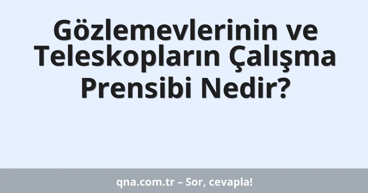 Gözlemevlerinin ve Teleskopların Çalışma Prensibi Nedir?