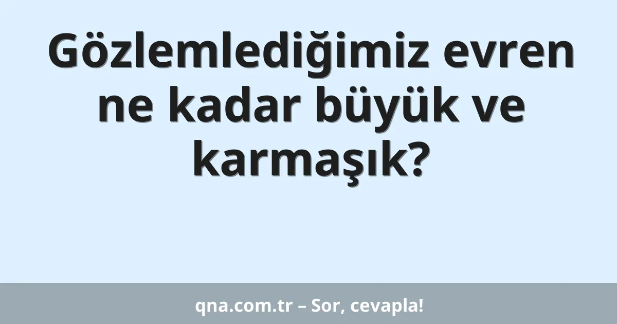 Gözlemlediğimiz evren ne kadar büyük ve karmaşık?