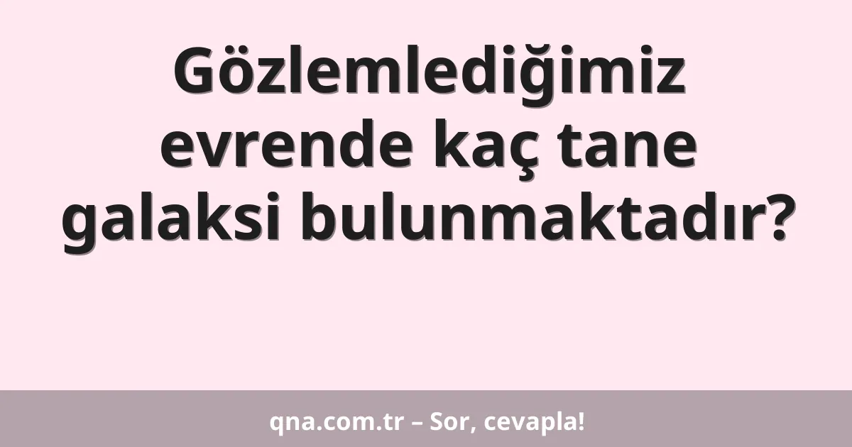 Gözlemlediğimiz evrende kaç tane galaksi bulunmaktadır?
