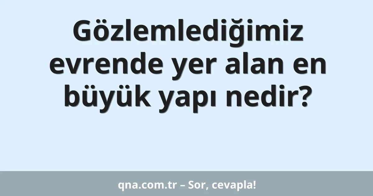 Gözlemlediğimiz evrende yer alan en büyük yapı nedir?