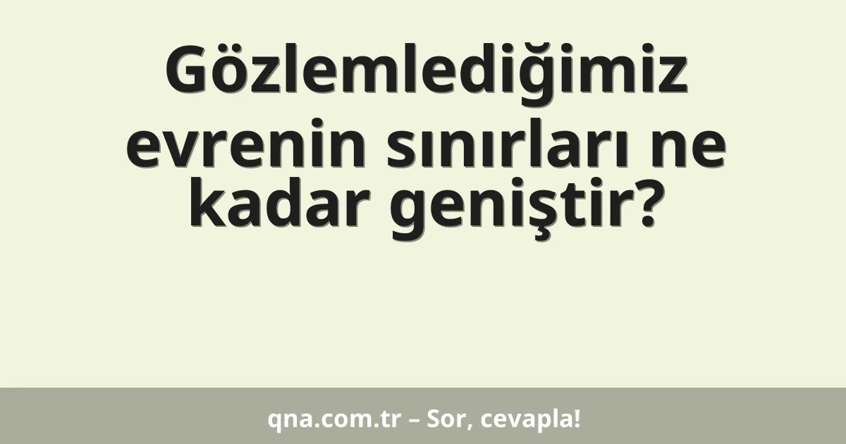 Gözlemlediğimiz evrenin sınırları ne kadar geniştir?