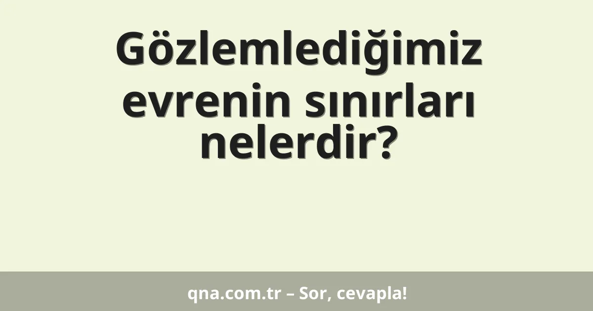 Gözlemlediğimiz evrenin sınırları nelerdir?