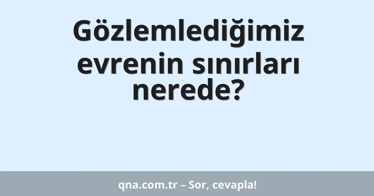 Gözlemlediğimiz evrenin sınırları nerede?