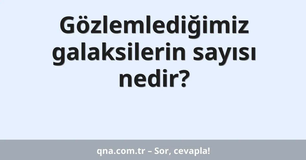 Gözlemlediğimiz galaksilerin sayısı nedir?