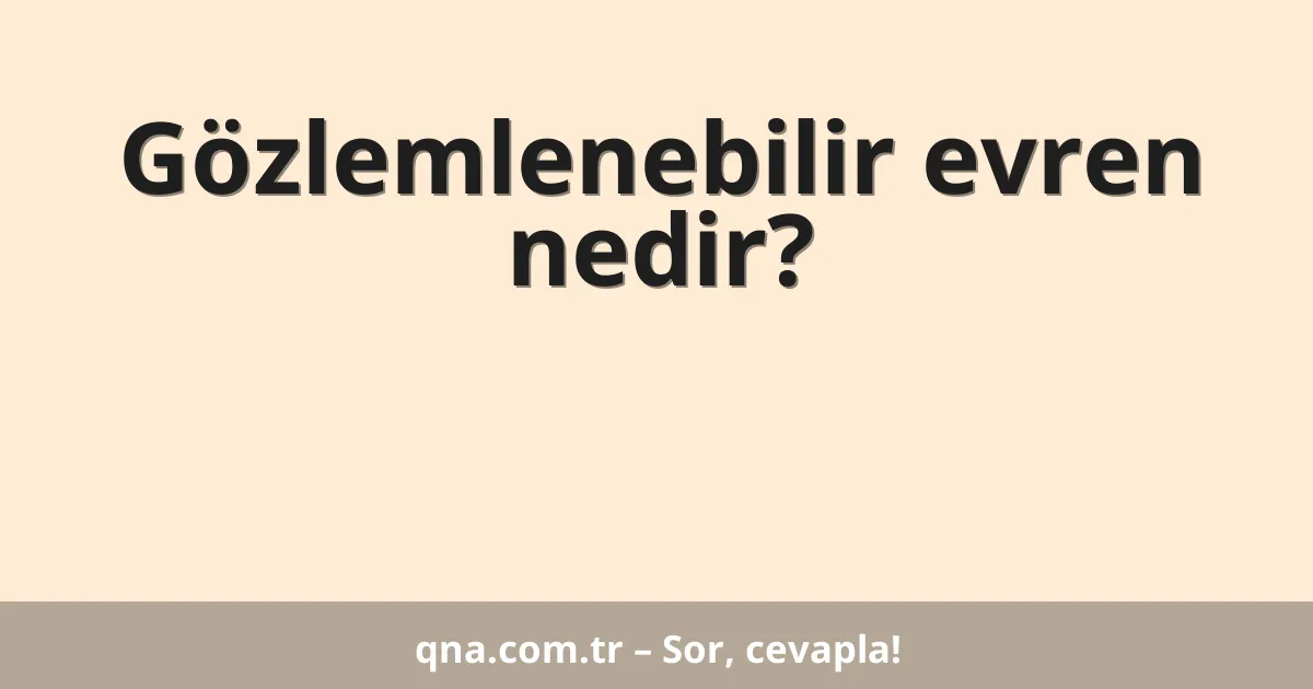 Gözlemlenebilir evren nedir?