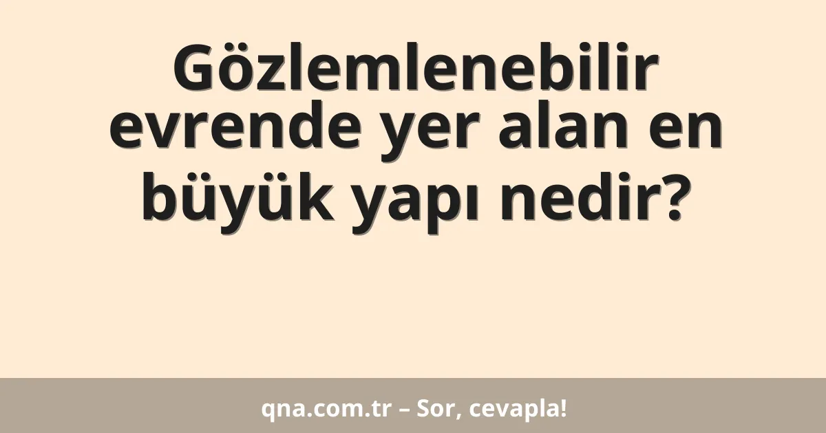 Gözlemlenebilir evrende yer alan en büyük yapı nedir?