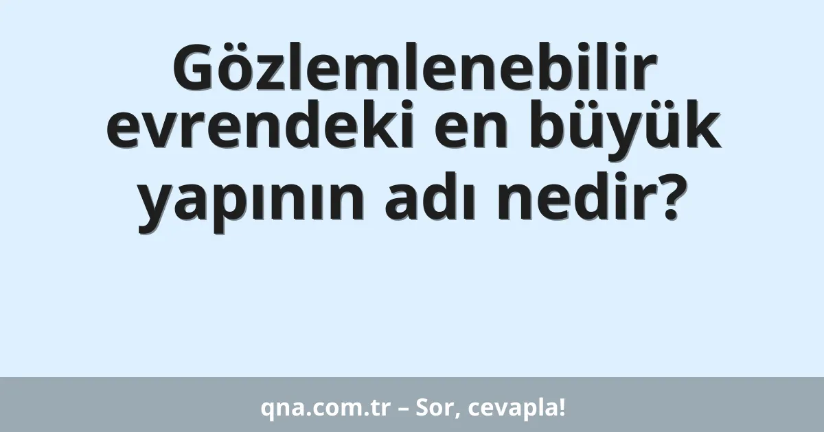 Gözlemlenebilir evrendeki en büyük yapının adı nedir?
