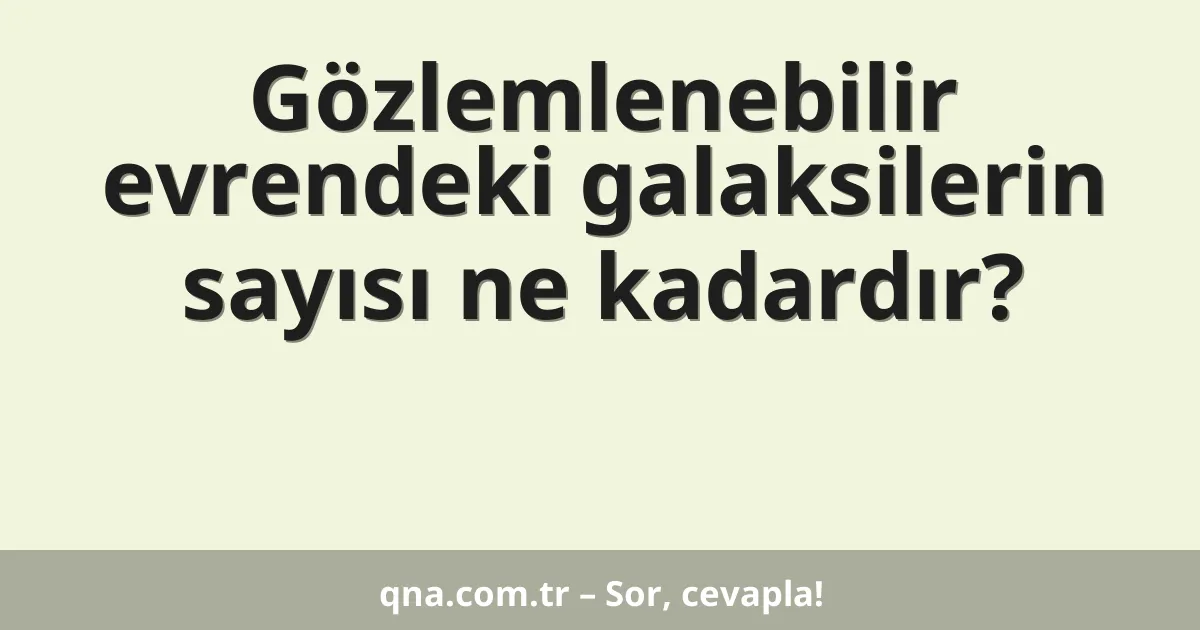 Gözlemlenebilir evrendeki galaksilerin sayısı ne kadardır?