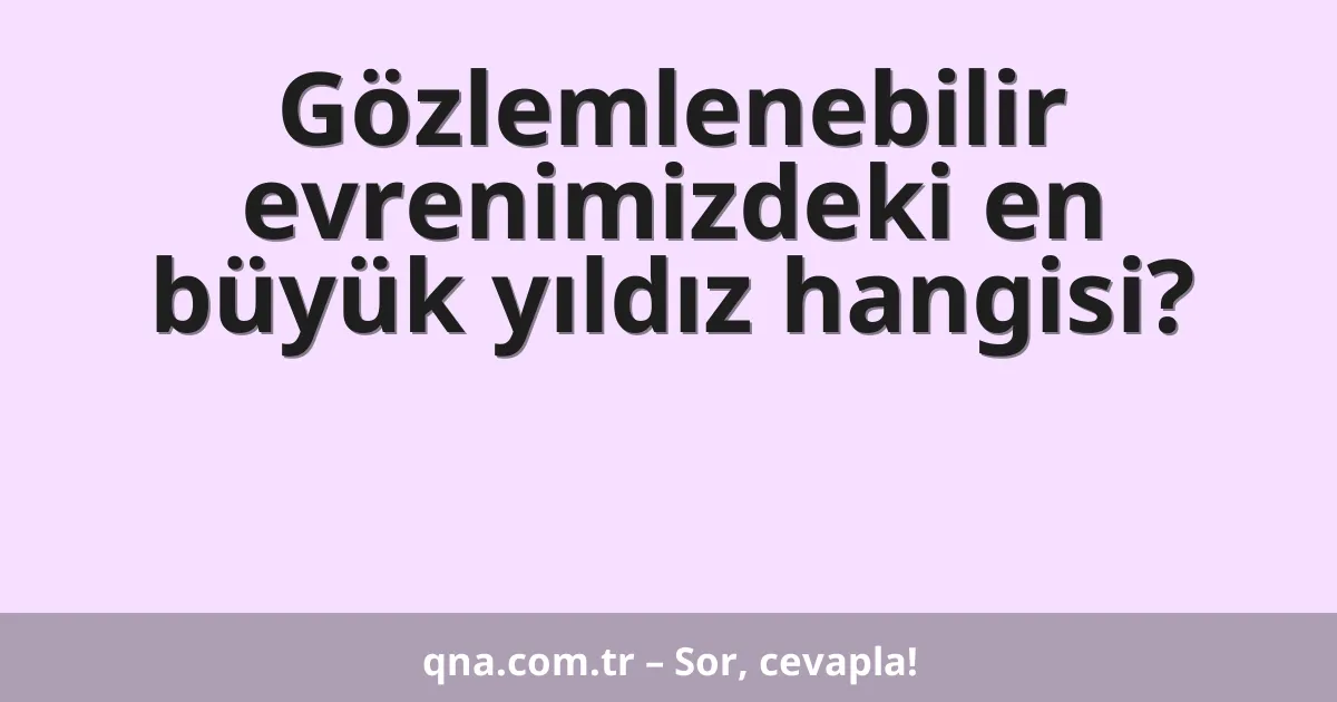 Gözlemlenebilir evrenimizdeki en büyük yıldız hangisi?