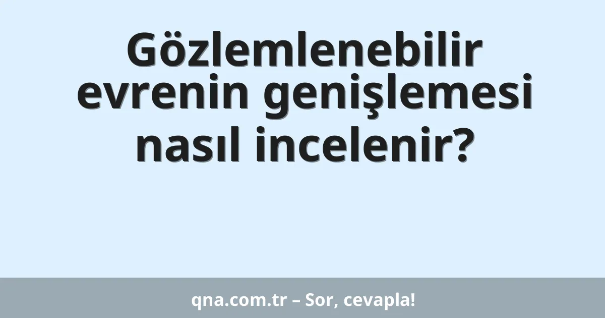 Gözlemlenebilir evrenin genişlemesi nasıl incelenir?