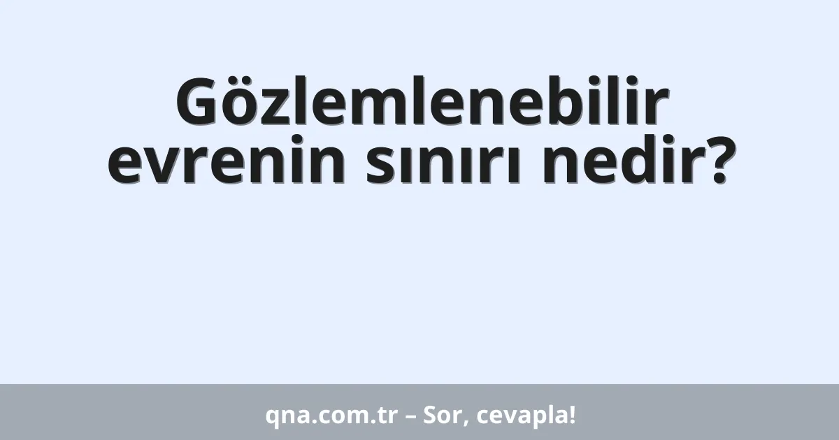 Gözlemlenebilir evrenin sınırı nedir?