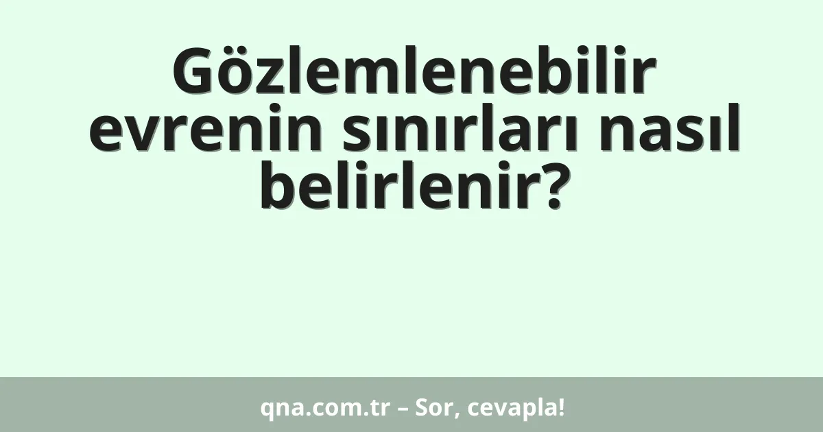 Gözlemlenebilir evrenin sınırları nasıl belirlenir?