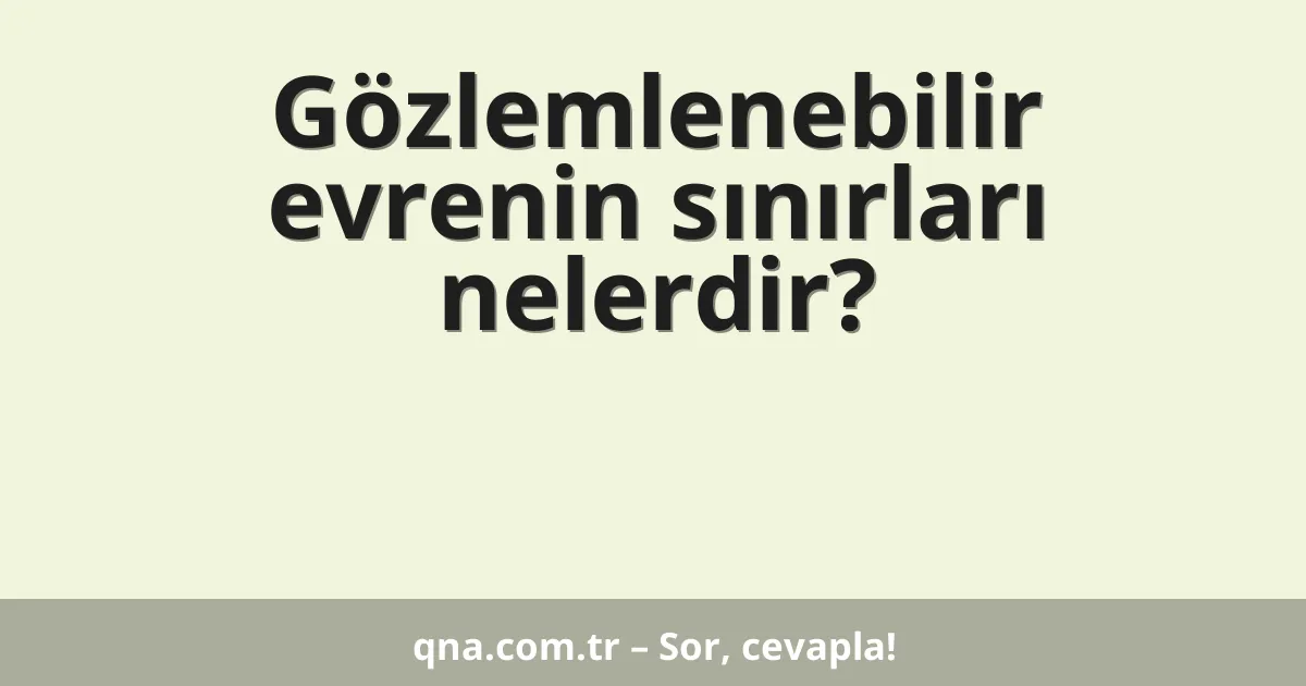 Gözlemlenebilir evrenin sınırları nelerdir?