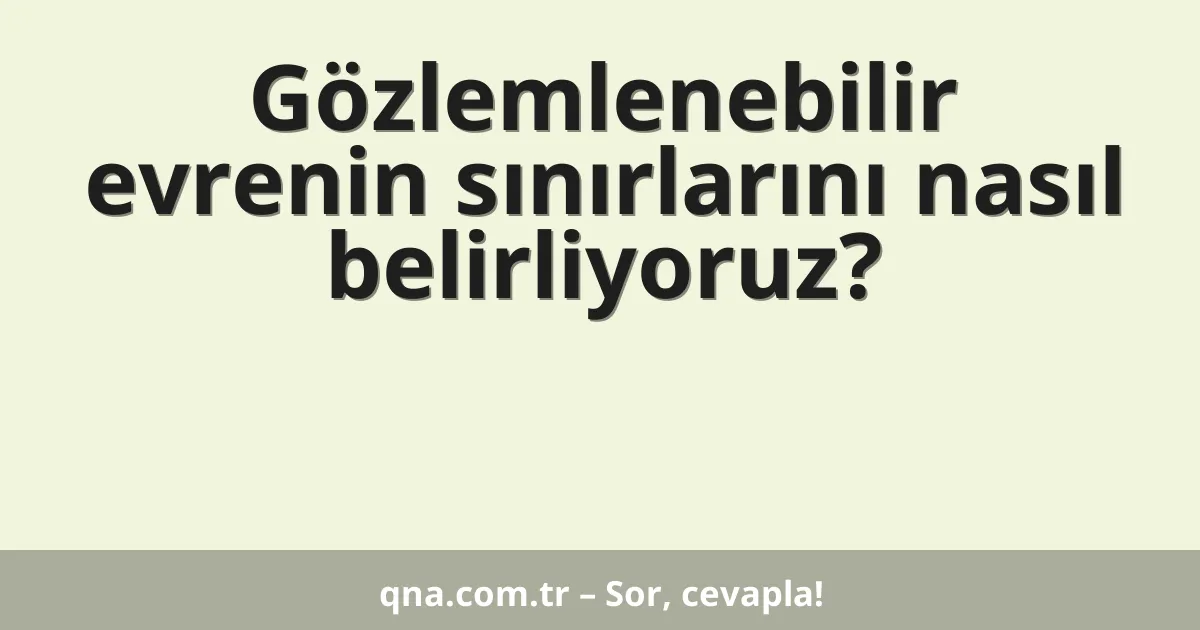Gözlemlenebilir evrenin sınırlarını nasıl belirliyoruz?