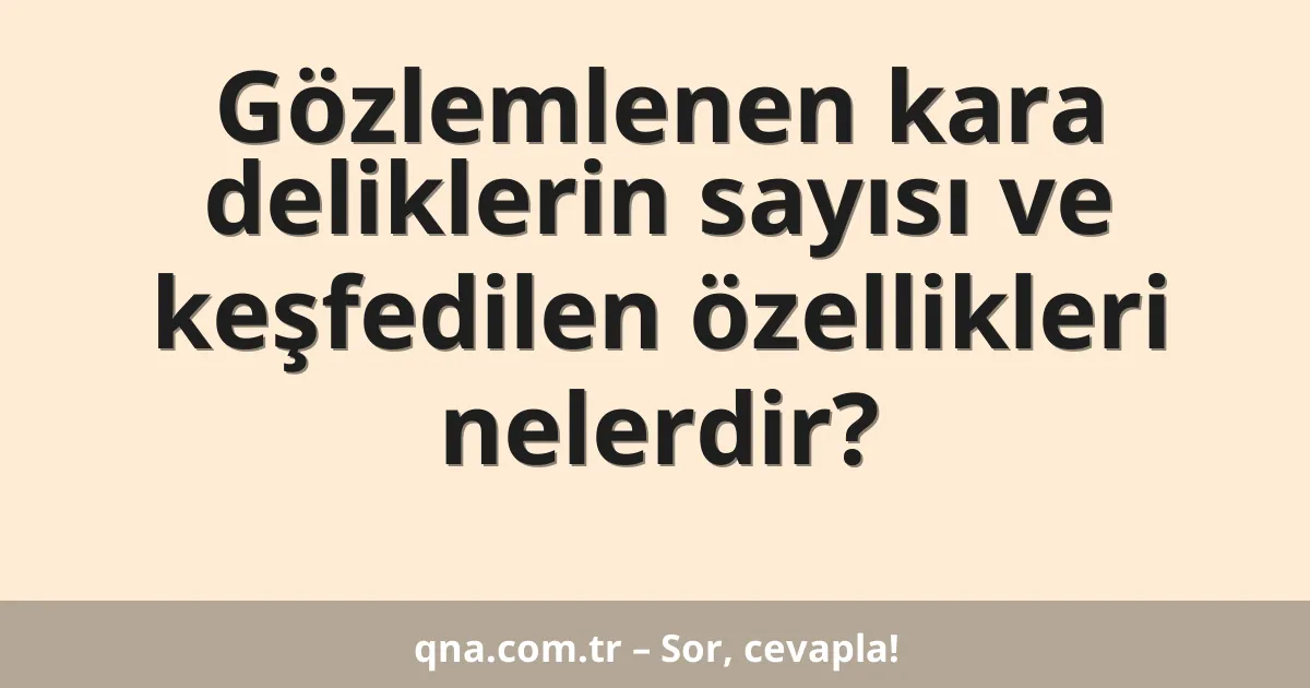 Gözlemlenen kara deliklerin sayısı ve keşfedilen özellikleri nelerdir?
