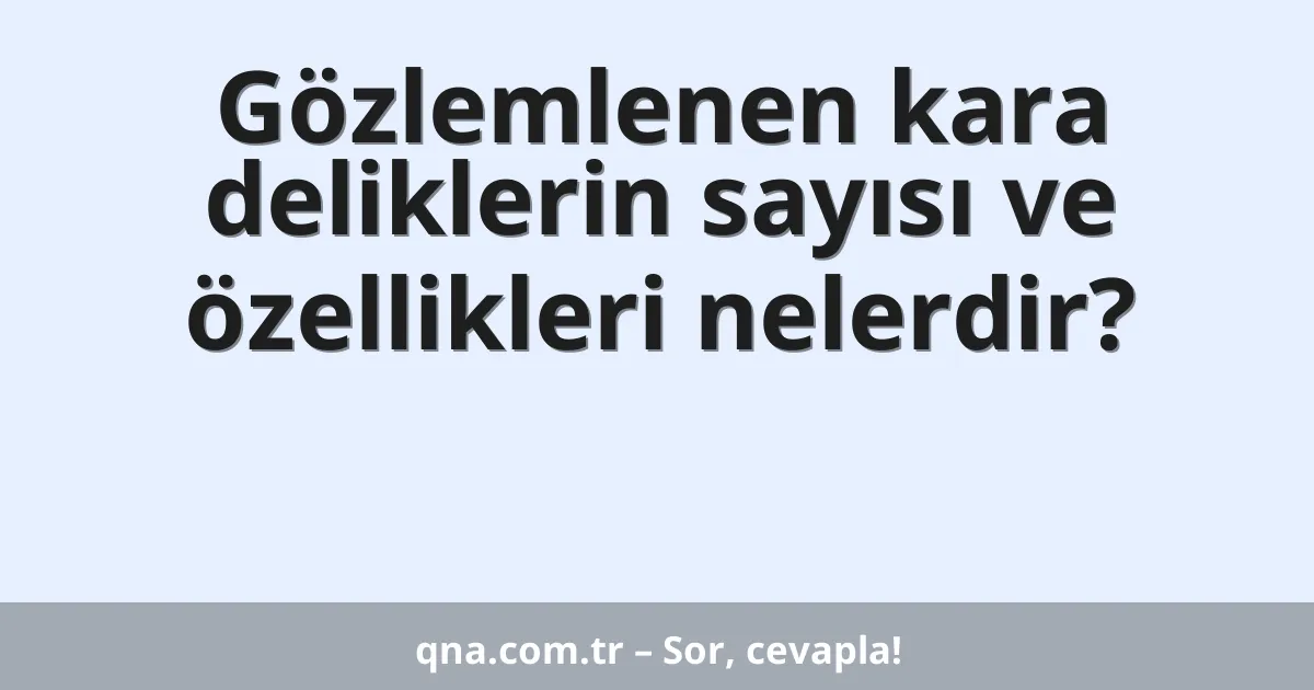 Gözlemlenen kara deliklerin sayısı ve özellikleri nelerdir?