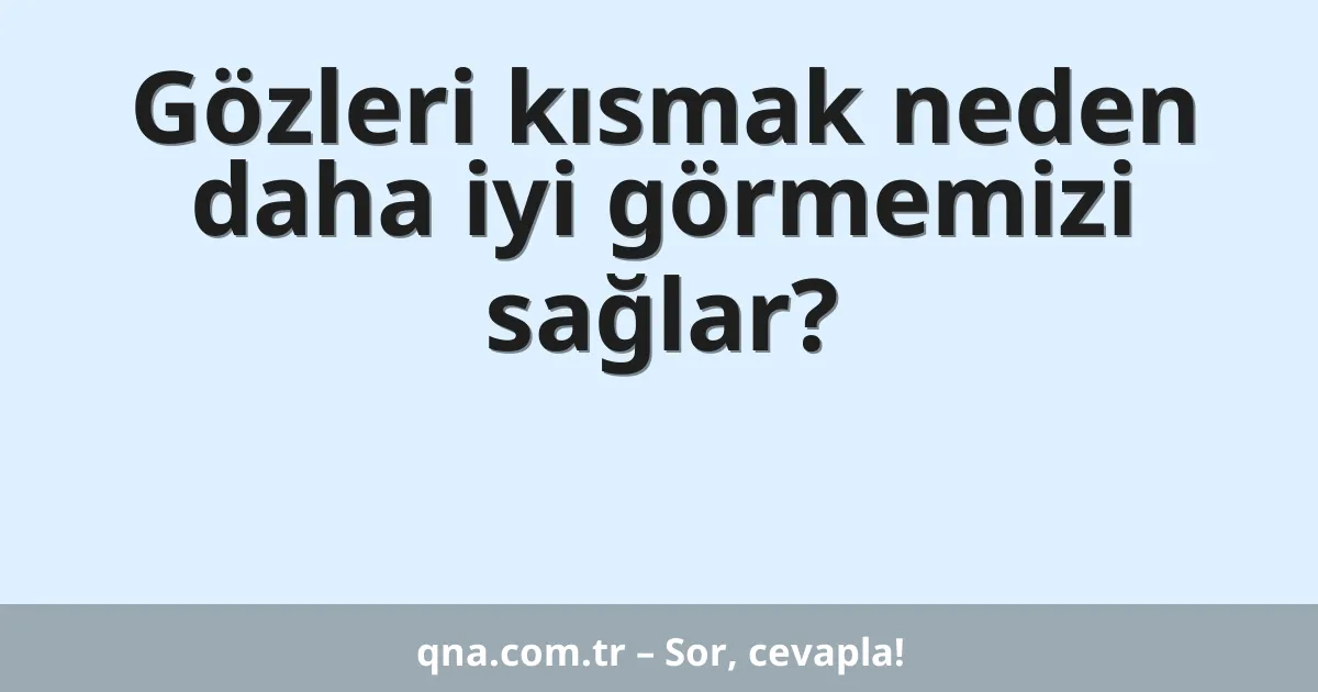 Gözleri kısmak neden daha iyi görmemizi sağlar?