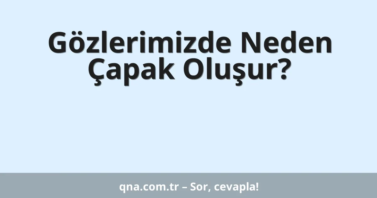 Gözlerimizde Neden Çapak Oluşur?