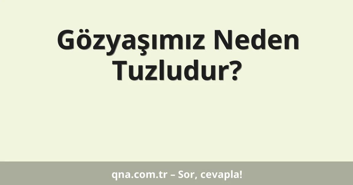 Gözyaşımız Neden Tuzludur?