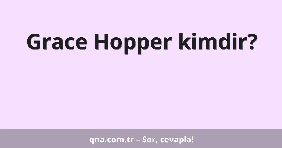 Grace Hopper kimdir?