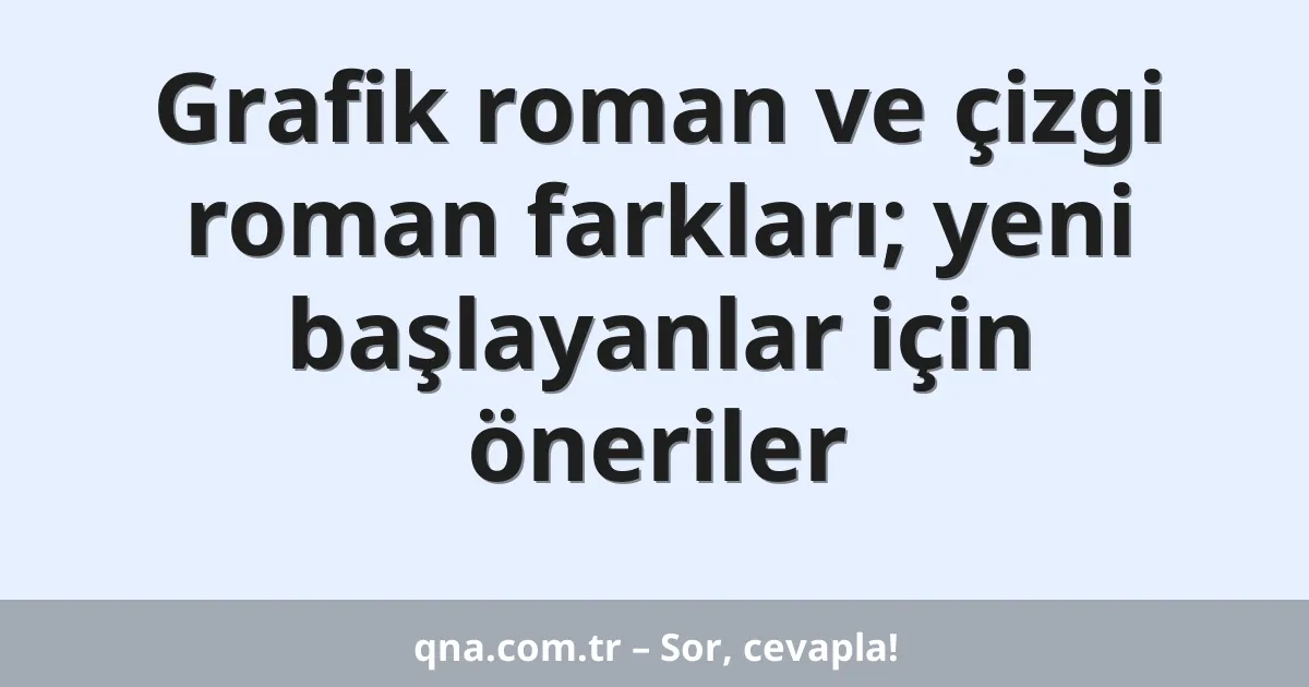 Grafik roman ve çizgi roman farkları; yeni başlayanlar için öneriler
