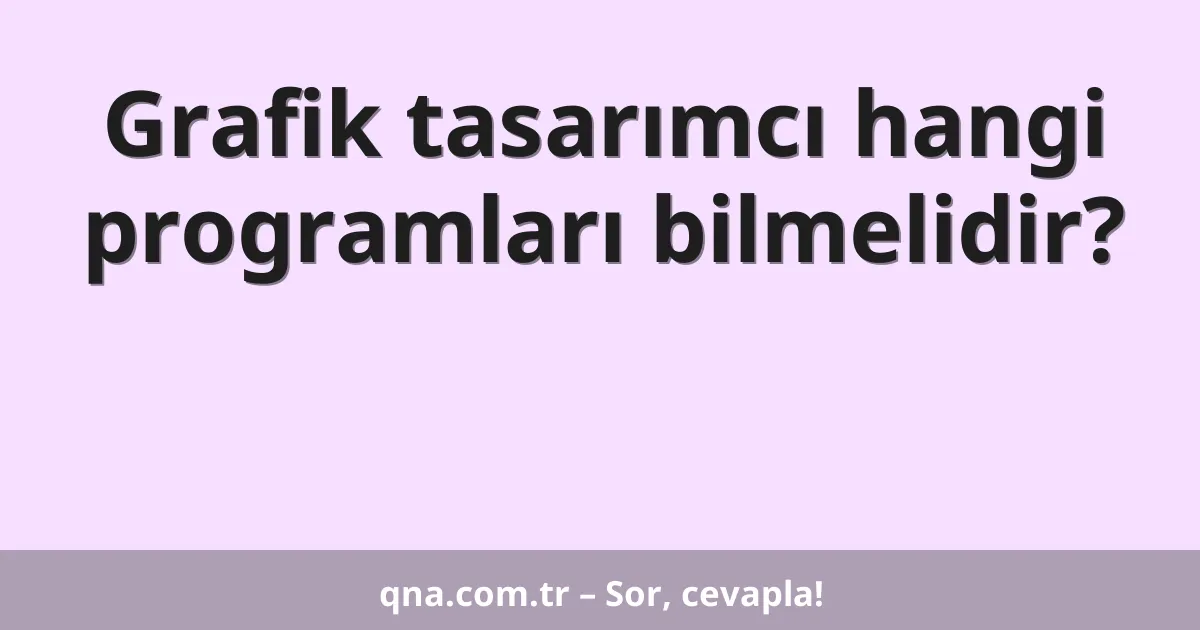 Grafik tasarımcı hangi programları bilmelidir?