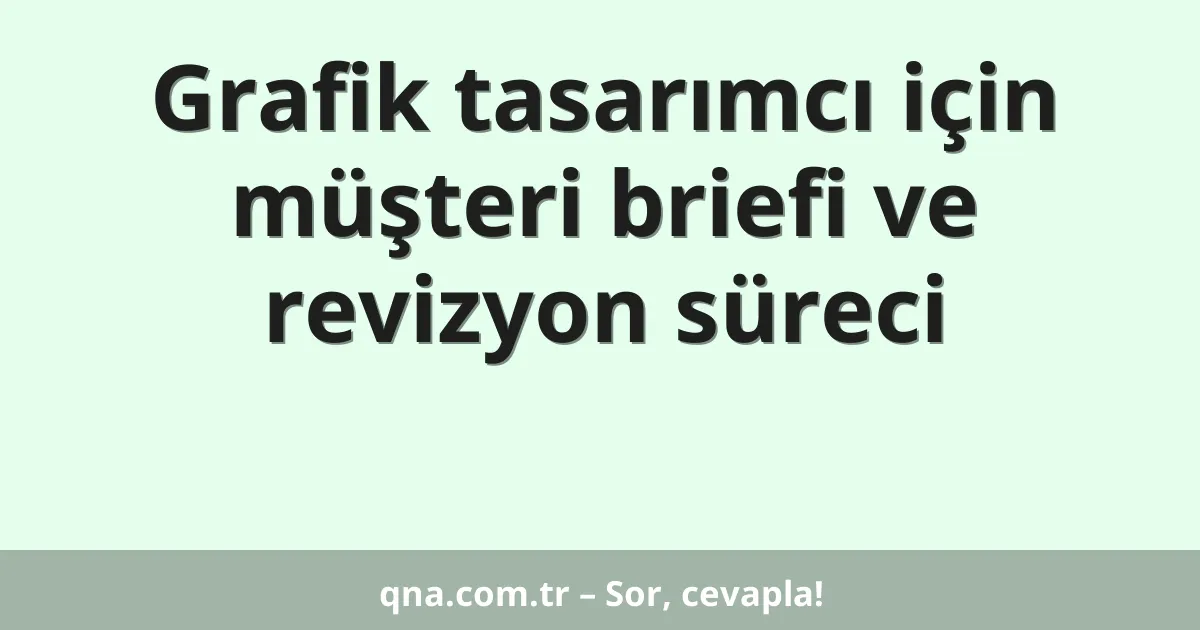 Grafik tasarımcı için müşteri briefi ve revizyon süreci