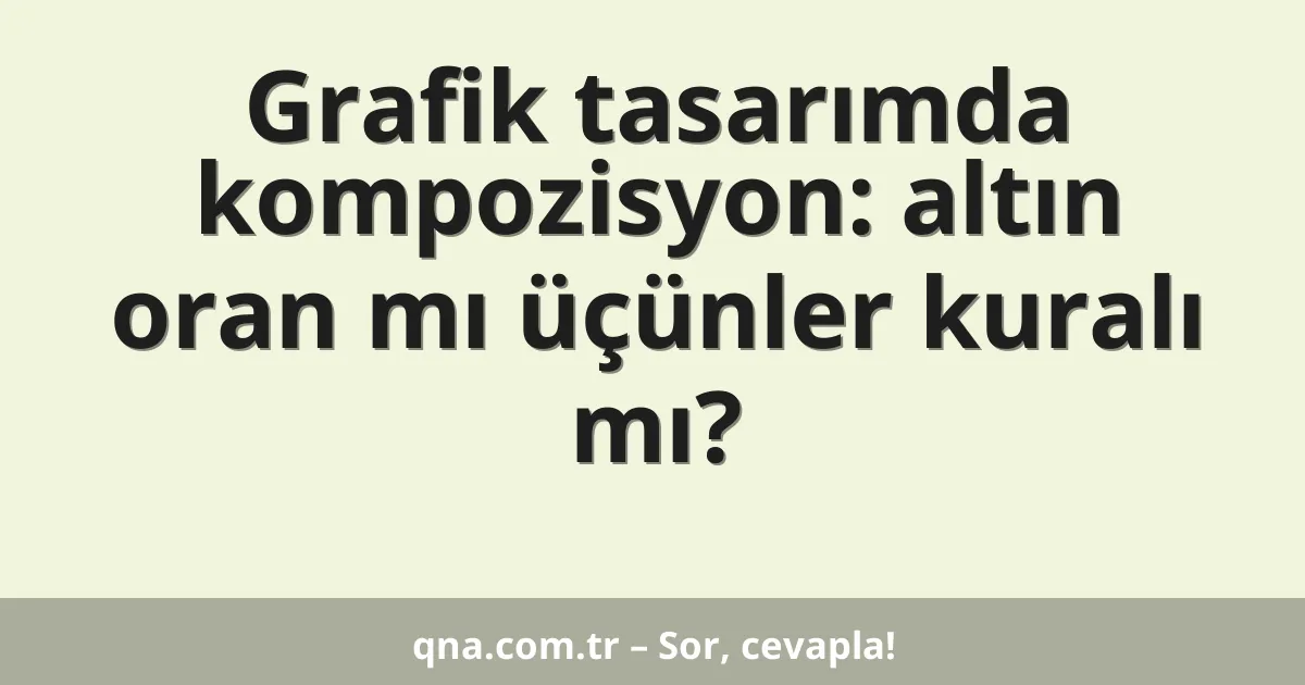 Grafik tasarımda kompozisyon: altın oran mı üçünler kuralı mı?