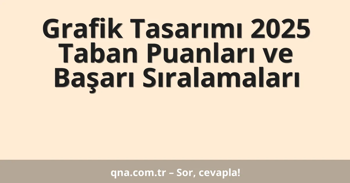 Grafik Tasarımı 2025 Taban Puanları ve Başarı Sıralamaları