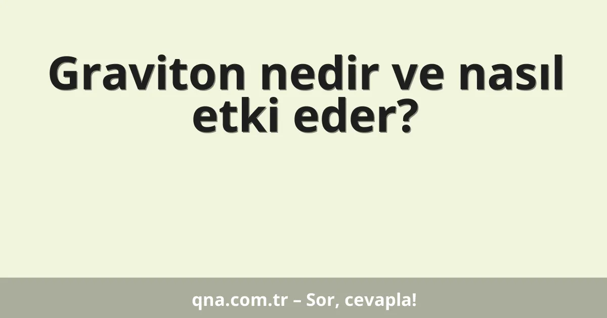 Graviton nedir ve nasıl etki eder?