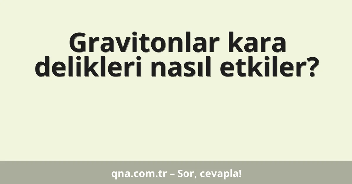 Gravitonlar kara delikleri nasıl etkiler?