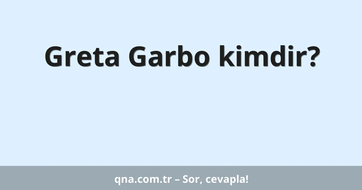 Greta Garbo kimdir?
